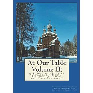 Russian Orthodox Church, Assumption of the Holy Virgin At Our Table:: A Slavic and Russian Orthodox Pascal and Folk Cookbook Russian Orthodox Church, Assumption of the Holy Virgin At Our Table:: A Slavic and Russian Orthodox Pascal and Folk Cookbook