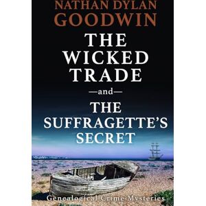 Goodwin, Nathan Dylan The Suffragette's Secret & The Wicked Trade (The Forensic Genealogist) Goodwin, Nathan Dylan The Suffragette's Secret & The Wicked Trade (The Forensic Genealogist)