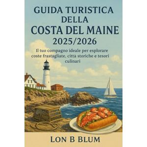 Blum, Lon B Guida turistica della costa del Maine 2025/2026: Il tuo compagno ideale per esplorare coste frastagliate, città storiche e tesori culinari Blum, Lon B Guida turistica della costa del Maine 2025/2026: Il tuo compagno ideale per esplorare coste frastagliate, città storiche e tesori culinari