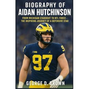 D. BROWN, GEORGE BIOGRAPHY OF AIDAN HUTCHINSON: FROM MICHIGAN STANDOUT TO NFL FORCE – THE INSPIRING JOURNEY OF A DEFENSIVE STAR D. BROWN, GEORGE BIOGRAPHY OF AIDAN HUTCHINSON: FROM MICHIGAN STANDOUT TO NFL FORCE – THE INSPIRING JOURNEY OF A DEFENSIVE STAR