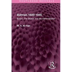 Al-Tajir, M. A. Bahrain 1920-1945: Britain, The Shaikh and the Administration (Routledge Revivals) Al-Tajir, M. A. Bahrain 1920-1945: Britain, The Shaikh and the Administration (Routledge Revivals)