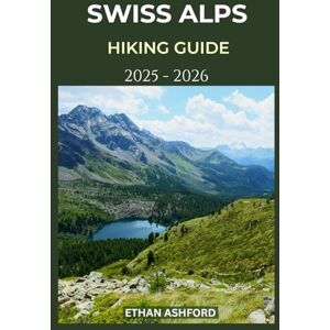 ASHFORD, ETHAN SWISS ALPS HIKING GUIDE 2025 – 2026: Explore Switzerland’s Most Breathtaking Trails with Expert Tips and Scenic Routes (The Explorer’s Footpath Series) ASHFORD, ETHAN SWISS ALPS HIKING GUIDE 2025 – 2026: Explore Switzerland’s Most Breathtaking Trails with Expert Tips and Scenic Routes (The Explorer’s Footpath Series)