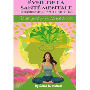 W. Muiruri, Serah Éveil de la Santé Mentale: Renforcez votre Esprit et votre Âme: Un plan pour la force mentale et le bien-être W. Muiruri, Serah Éveil de la Santé Mentale: Renforcez votre Esprit et votre Âme: Un plan pour la force mentale et le bien-être