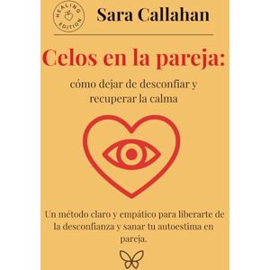 Callahan, Sara Celos en la pareja: cómo dejar de desconfiar y recuperar la calma: Un método claro y empático para liberarte de la desconfianza y sanar tu autoestima en pareja. (Emotional Freedom Series) Callahan, Sara Celos en la pareja: cómo dejar de desconfiar y recuperar la calma: Un método claro y empático para liberarte de la desconfianza y sanar tu autoestima en pareja. (Emotional Freedom Series)