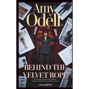 Horton, Leo AMY ODELL: Behind the Velvet Rope: The Fashion Editor Who Exposed the Industry's Most Guarded Secrets Horton, Leo AMY ODELL: Behind the Velvet Rope: The Fashion Editor Who Exposed the Industry's Most Guarded Secrets