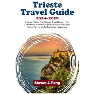 Feng, Steven J. Trieste Travel Guide 2024-2025: Explore Trieste: The Ultimate Travel Guide – Top Attractions, Authentic Cuisine, Hidden Gems, and Travel Tips for the Perfect Italian Adventure Feng, Steven J. Trieste Travel Guide 2024-2025: Explore Trieste: The Ultimate Travel Guide – Top Attractions, Authentic Cuisine, Hidden Gems, and Travel Tips for the Perfect Italian Adventure