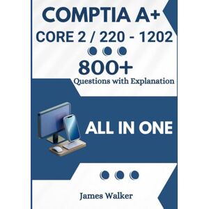 Walker, James CompTIA A+ 1202 (Core 2) with 800+ Updated Questions and Explanations: CompTIA A+ Study Guide Walker, James CompTIA A+ 1202 (Core 2) with 800+ Updated Questions and Explanations: CompTIA A+ Study Guide