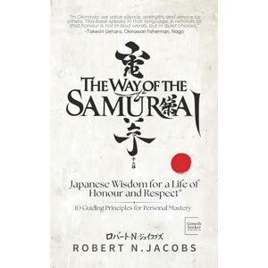 Jacobs, Robert N. The Way of The Samurai: Japanese Wisdom for a Life of Honour and Respect: 10 Guiding Principles for Personal Mastery (The Exceptional Man Series) Jacobs, Robert N. The Way of The Samurai: Japanese Wisdom for a Life of Honour and Respect: 10 Guiding Principles for Personal Mastery (The Exceptional Man Series)