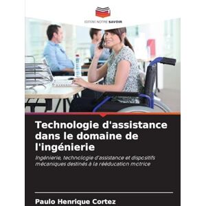 Cortez, Paulo Henrique Technologie d'assistance dans le domaine de l'ingénierie: Ingénierie, technologie d'assistance et dispositifs mécaniques destinés à la rééducation motrice Cortez, Paulo Henrique Technologie d'assistance dans le domaine de l'ingénierie: Ingénierie, technologie d'assistance et dispositifs mécaniques destinés à la rééducation motrice