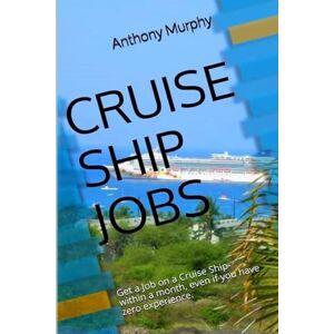 Murphy, Anthony Cruise Ship Jobs: Get a Job on a Cruise Ship- within a month, even if you have zero experience.: Volume 1 (One Hour Guides) Murphy, Anthony Cruise Ship Jobs: Get a Job on a Cruise Ship- within a month, even if you have zero experience.: Volume 1 (One Hour Guides)
