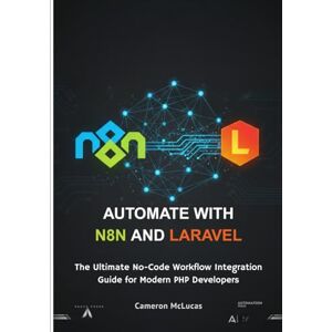 McLucas, Cameron Automate with n8n and Laravel: The Ultimate No-Code Workflow Integration Guide for Modern PHP Developers McLucas, Cameron Automate with n8n and Laravel: The Ultimate No-Code Workflow Integration Guide for Modern PHP Developers