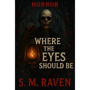 Raven, S. M. Where the Eyes Should Be: A horror thriller where forgetting is dangerous—and remembering is worse. By S. M. Raven a writer of a emotional, and mind-twisting horror novels Raven, S. M. Where the Eyes Should Be: A horror thriller where forgetting is dangerous—and remembering is worse. By S. M. Raven a writer of a emotional, and mind-twisting horror novels