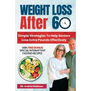 Robinson WEIGHT LOSS AFTER 60: Simple Strategies To Help Seniors Lose Extra Pounds Effectively Robinson WEIGHT LOSS AFTER 60: Simple Strategies To Help Seniors Lose Extra Pounds Effectively