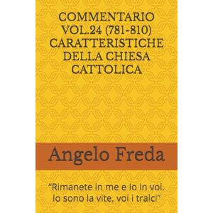 Freda, Angelo COMMENTARIO VOL.24 (781-810) CARATTERISTICHE DELLA CHIESA CATTOLICA: “Rimanete in me e Io in voi. Io sono la vite, voi i tralci” (COMMENTARIO AL CATECHISMO DELLA CHIESA CATTOLICA) Freda, Angelo COMMENTARIO VOL.24 (781-810) CARATTERISTICHE DELLA CHIESA CATTOLICA: “Rimanete in me e Io in voi. Io sono la vite, voi i tralci” (COMMENTARIO AL CATECHISMO DELLA CHIESA CATTOLICA)