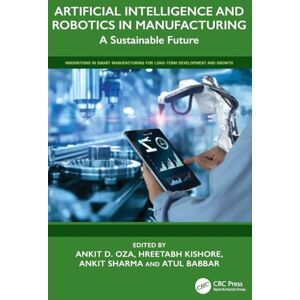 Artificial Intelligence and Robotics in Manufacturing: A Sustainable Future (Innovations in Smart Manufacturing for Long-Term Development and Growth) Artificial Intelligence and Robotics in Manufacturing: A Sustainable Future (Innovations in Smart Manufacturing for Long-Term Development and Growth)