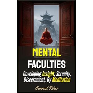 Riker, Conrad Mental Faculties: Developing Insight, Serenity, Discernment, By Meditation (Redpilled Wisdom (satire)) Riker, Conrad Mental Faculties: Developing Insight, Serenity, Discernment, By Meditation (Redpilled Wisdom (satire))