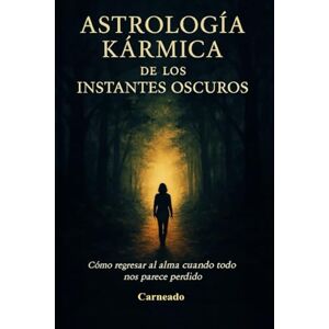 Ferrero, Carlos Carneado Astrología Kármina de los Instantes Oscuros: Cómo regresar al alma cuando todo nos parece perdido (Colección de obras de Carneado) Ferrero, Carlos Carneado Astrología Kármina de los Instantes Oscuros: Cómo regresar al alma cuando todo nos parece perdido (Colección de obras de Carneado)