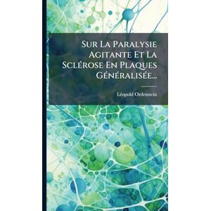 Ordenstein, Lã(c)Opold Sur La Paralysie Agitante Et La SclÃ(c)rose En Plaques GÃ(c)nÃ(c)ralisÃ(c)e... Ordenstein, Lã(c)Opold Sur La Paralysie Agitante Et La SclÃ(c)rose En Plaques GÃ(c)nÃ(c)ralisÃ(c)e...