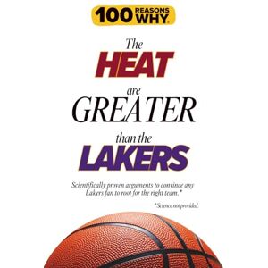 Why, 100 Reasons 100 Reasons Why the Heat Are Greater Than the Lakers.: Scientifically proven arguments to convince any Lakers fan to root for the right team. Science not provided. Why, 100 Reasons 100 Reasons Why the Heat Are Greater Than the Lakers.: Scientifically proven arguments to convince any Lakers fan to root for the right team. Science not provided.