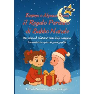 Paglia, Claudia Emma e Alpaca Rosa il Regalo Perduto di Babbo Natale: Una storia di Natale in rima dolce e magica, tra amicizia e piccoli gesti gentili Paglia, Claudia Emma e Alpaca Rosa il Regalo Perduto di Babbo Natale: Una storia di Natale in rima dolce e magica, tra amicizia e piccoli gesti gentili