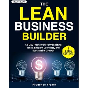 French, Prudence The Lean Business Builder: 90-Day Framework for Validating Ideas, Efficient Launches, and Sustainable Growth French, Prudence The Lean Business Builder: 90-Day Framework for Validating Ideas, Efficient Launches, and Sustainable Growth