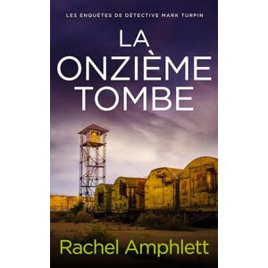 Amphlett, Rachel La onzième tombe: 6 (Les enquêtes de Détective Mark Turpin) Amphlett, Rachel La onzième tombe: 6 (Les enquêtes de Détective Mark Turpin)