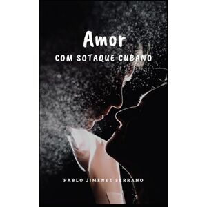 Jiménez Serrano, Pablo Amor: Com Sotaque Cubano Jiménez Serrano, Pablo Amor: Com Sotaque Cubano