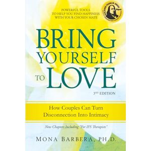 Barbera Ph.D., Mona R. Bring Yourself To Love: How Couples Can Turn Disconnection Into Intimacy Barbera Ph.D., Mona R. Bring Yourself To Love: How Couples Can Turn Disconnection Into Intimacy