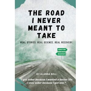 BELL, ALANNA The Road I Never Meant to Take: Real Stories. Real Science. Real Recovery. BELL, ALANNA The Road I Never Meant to Take: Real Stories. Real Science. Real Recovery.