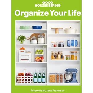 Good Housekeeping (Edited by) Good Housekeeping Organize Your Life Good Housekeeping (Edited by) Good Housekeeping Organize Your Life