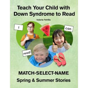 Petrillo, Valerie Teach Your Child with Down Syndrome to Read: Spring and Summer Stories: MATCH-SELECT-NAME: A Successful Strategy for Children with Down Syndrome, Autism, and other Intellectual Disabilities Petrillo, Valerie Teach Your Child with Down Syndrome to Read: Spring and Summer Stories: MATCH-SELECT-NAME: A Successful Strategy for Children with Down Syndrome, Autism, and other Intellectual Disabilities