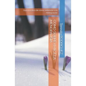 Rodriguez COMO SOBREVIVIR A LA MENOPAUSIA: Guía práctica de cómo sobrevivir a la menopausia Rodriguez COMO SOBREVIVIR A LA MENOPAUSIA: Guía práctica de cómo sobrevivir a la menopausia