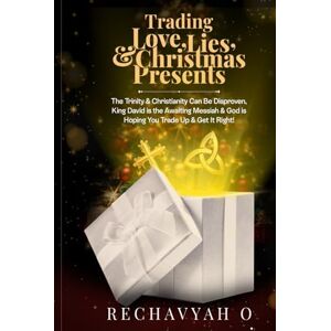 O., Rechavyah Love, Lies, and Christmas Presents: The Trinity & Christianity Can Be Disproven, King David is the Awaiting Messiah & God Is Hoping You Make adjustments & Get It Right! O., Rechavyah Love, Lies, and Christmas Presents: The Trinity & Christianity Can Be Disproven, King David is the Awaiting Messiah & God Is Hoping You Make adjustments & Get It Right!