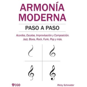 Schneider, Ricky ARMONÍA MODERNA PASO A PASO: Acordes, Escalas, Improvisación y Composicion en música moderna: Jazz, Blues, Rock, Funk, Pop y más.: 1 (ARMONÍA MUSICAL E IMPROVISACIÓN) Schneider, Ricky ARMONÍA MODERNA PASO A PASO: Acordes, Escalas, Improvisación y Composicion en música moderna: Jazz, Blues, Rock, Funk, Pop y más.: 1 (ARMONÍA MUSICAL E IMPROVISACIÓN)