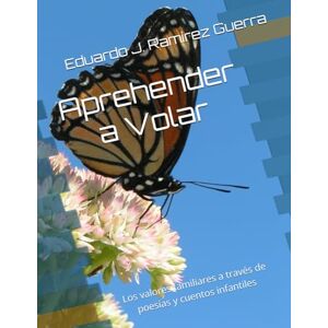 Ramírez Guerra, Eduardo Javier Aprehender a Volar: Los valores familiares a través de poesías y cuentos infantiles Ramírez Guerra, Eduardo Javier Aprehender a Volar: Los valores familiares a través de poesías y cuentos infantiles