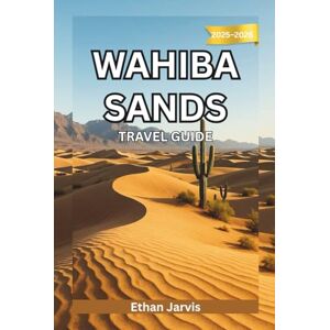 Jarvis, Ethan WAHIBA SANDS TRAVEL GUIDE 2025–2026: Journey Through Wahiba Sands: A Traveler’s Guide to Oman’s Timeless Desert and Its People (The Traveler's Companion) Jarvis, Ethan WAHIBA SANDS TRAVEL GUIDE 2025–2026: Journey Through Wahiba Sands: A Traveler’s Guide to Oman’s Timeless Desert and Its People (The Traveler's Companion)