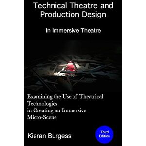 Burgess, Mr Kieran Examining the use of theatrical technologies in creating an immersive Micro-Scene: Technical Theatre and Production Design: In Immersive Theatre Burgess, Mr Kieran Examining the use of theatrical technologies in creating an immersive Micro-Scene: Technical Theatre and Production Design: In Immersive Theatre