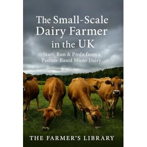 Library, Farmer's The Small-Scale Dairy Farmer in the UK: A Practical Guide to Starting, Running, and Profiting from a Pasture-Based Micro-Dairy Library, Farmer's The Small-Scale Dairy Farmer in the UK: A Practical Guide to Starting, Running, and Profiting from a Pasture-Based Micro-Dairy