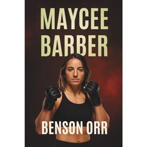 Orr, Benson Maycee Barber – ‘The Future’ MMA Fighter: The Inspiring Path of an American Mixed Martial Artist Orr, Benson Maycee Barber – ‘The Future’ MMA Fighter: The Inspiring Path of an American Mixed Martial Artist