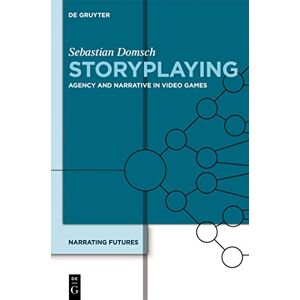 Domsch, Sebastian Storyplaying: Agency and Narrative in Video Games: Agency and Narrative in Video Games. Narrating Futures 4 Domsch, Sebastian Storyplaying: Agency and Narrative in Video Games: Agency and Narrative in Video Games. Narrating Futures 4