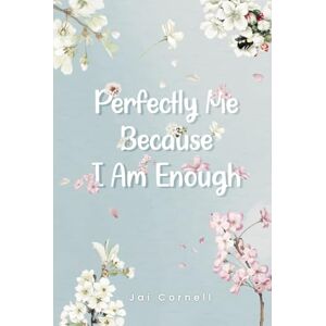 Cornell, Jai Perfectly Me Because I Am Enough Cornell, Jai Perfectly Me Because I Am Enough