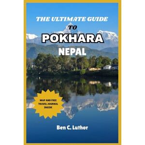 Luthor, Ben C. TRAVEL GUIDE TO POKHARA, NEPAL: Your Ultimate Companion to Explore, Relax, and Discover Nepal’s Tourism Capital (WANDER MORE 2026 A TRAVEL & ADVENTURE COLLECTION) Luthor, Ben C. TRAVEL GUIDE TO POKHARA, NEPAL: Your Ultimate Companion to Explore, Relax, and Discover Nepal’s Tourism Capital (WANDER MORE 2026 A TRAVEL & ADVENTURE COLLECTION)