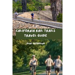 Greyhound, Rune California Rail Trails Travel Guide: A Complete Guide to Exploring The Golden State's Converted Railway Corridors of Over 70+ Rail Trails Greyhound, Rune California Rail Trails Travel Guide: A Complete Guide to Exploring The Golden State's Converted Railway Corridors of Over 70+ Rail Trails