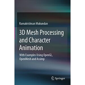 Mukundan, Ramakrishnan 3D Mesh Processing and Character Animation: With Examples Using OpenGL, OpenMesh and Assimp Mukundan, Ramakrishnan 3D Mesh Processing and Character Animation: With Examples Using OpenGL, OpenMesh and Assimp