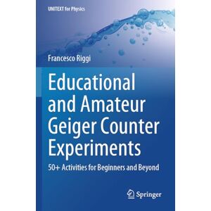 Riggi, Francesco Educational and Amateur Geiger Counter Experiments: 50+ Activities for Beginners and Beyond (UNITEXT for Physics) Riggi, Francesco Educational and Amateur Geiger Counter Experiments: 50+ Activities for Beginners and Beyond (UNITEXT for Physics)