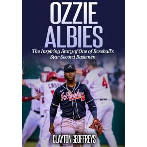 Geoffreys, Clayton Ozzie Albies: The Inspiring Story of One of Baseball’s Star Second Basemen (Baseball Biography Books) Geoffreys, Clayton Ozzie Albies: The Inspiring Story of One of Baseball’s Star Second Basemen (Baseball Biography Books)