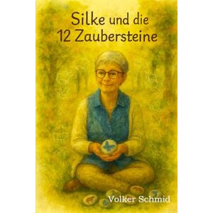 Schmid, Volker Rudolf Silke und die 12 Zaubersteine: Das Ritual des Geben Schmid, Volker Rudolf Silke und die 12 Zaubersteine: Das Ritual des Geben