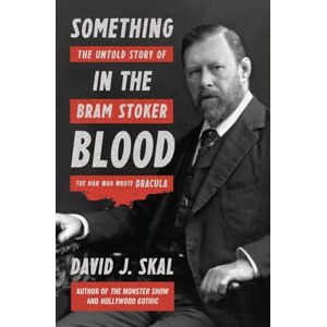 David J. Skal Something in the Blood: The Untold Story of Bram Stoker, the Man Who Wrote Dracula David J. Skal Something in the Blood: The Untold Story of Bram Stoker, the Man Who Wrote Dracula