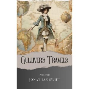 Swift, Jonathan Gulliver's Travels: Embark on an Unforgettable Adventure in Gulliver's Travels by Jonathan Swift. The Original Classic (annotated) Swift, Jonathan Gulliver's Travels: Embark on an Unforgettable Adventure in Gulliver's Travels by Jonathan Swift. The Original Classic (annotated)