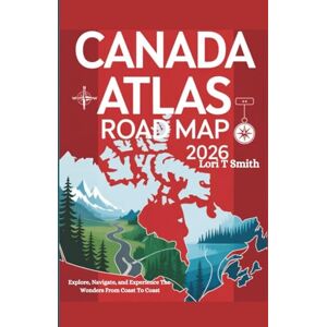 Smith, Lori T CANADA ATLAS ROAD MAP 2026: Explore, Navigate, and Experience The Wonders From Coast To Coast Smith, Lori T CANADA ATLAS ROAD MAP 2026: Explore, Navigate, and Experience The Wonders From Coast To Coast